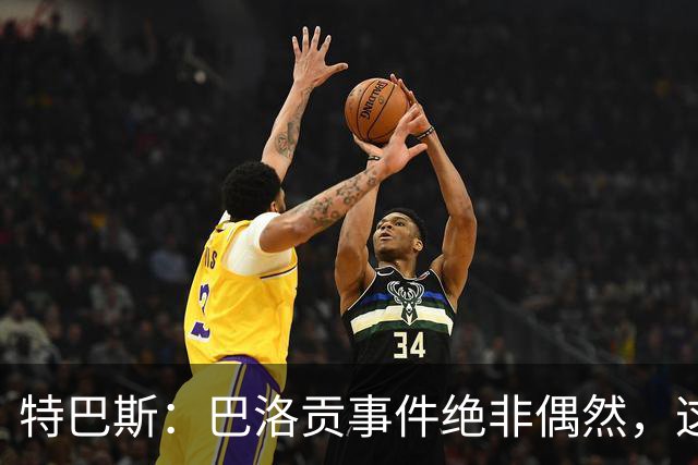 特巴斯：巴洛贡事件绝非偶然，这只是FIFA治理模式弊病的冰山一角